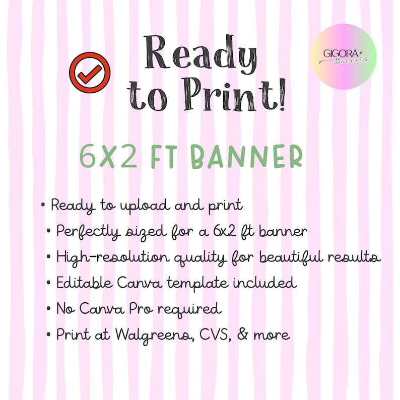 May include: A digital graphic with a light pink striped background featuring the text Ready to Print! and 6X2 FT BANNER. It includes a red checkmark icon and a circular logo reading GIGORA Banners. The text lists features for a printable banner template.