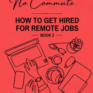 May include: Red book cover with the title "No Office No Commute" and the subtitle "How to Get Hired for Remote Jobs." The cover features line art of a laptop, hands, and other work-from-home items. The author's name is "Blackbird & Wolf."