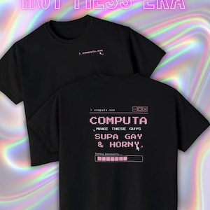 May include: Black t-shirts with pink text. One shirt has the text "> computa.exe" and a mouse cursor. The other shirt has the text "COMPUTA MAKE THESE GUYS SUPA GAY & HORNY" and a loading bar. The words "HOT MESS ERA" are at the top.