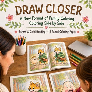 May include: A coloring book titled DRAW CLOSER featuring 15 paired pages for parent and child bonding. The book displays illustrations of a fox and a small creature in a forest. The text indicates this is a digital download and printable PDF.