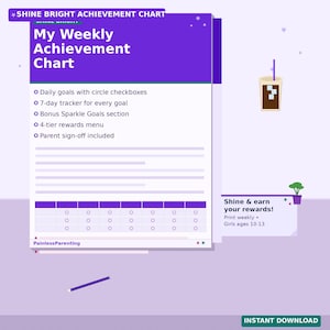 May include: A purple and white achievement chart titled "My Weekly Achievement Chart." Features include daily goals, a 7-day tracker, and a rewards menu. Includes the text "Shine & earn your rewards!" and "Girls ages 10-13."