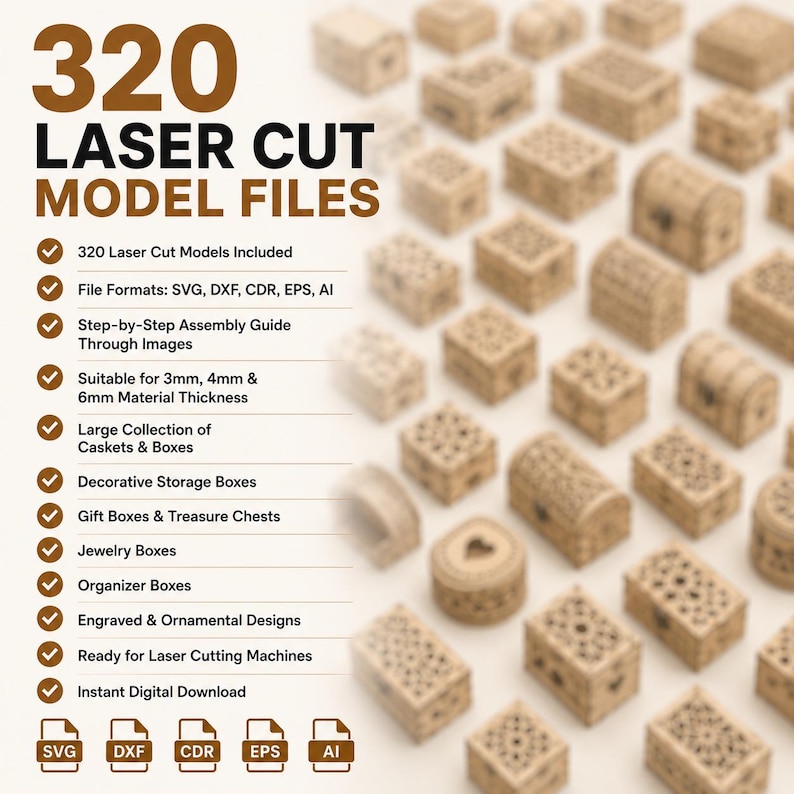 May include: A collection of 320 laser cut model files for decorative boxes, caskets, and treasure chests. The digital files are compatible with SVG, DXF, CDR, EPS, and AI formats, featuring engraved designs for 3mm, 4mm, and 6mm material thicknesses.