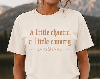 A Little Chaotic A Little Country Shirt, Comfort Colors 1717 Women, Funny Country Tee, Western Humor Shirt, Girl Gift, Chaotic Cowgirl Tee
