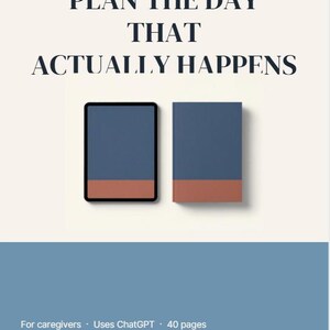 Puede incluir: Un planificador digital titulado PLAN THE DAY THAT ACTUALLY HAPPENS, con una tableta y un libro de cubiertas azul y terracota. El documento PDF descargable para cuidadores utiliza ChatGPT y contiene 40 páginas de contenido.