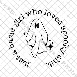 May include: A black and white graphic design featuring a central ghost illustration surrounded by four-pointed stars. The circular text reads, "just a basic girl who loves spooky shit." The design is presented against a light grid background.