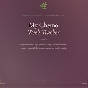 May include: A burgundy wellness tracker with the text "My Chemo Week Tracker." The tracker includes the text "Track your treatment days, symptoms, energy, and small victories." A green leaf design is at the top.