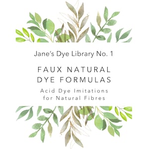 May include: A document titled Jane's Dye Library No. 1, Faux Natural Dye Formulas, Acid Dye Imitations for Natural Fibres, framed by watercolor-style green and brown botanical leaf illustrations at the top and bottom edges of the page.