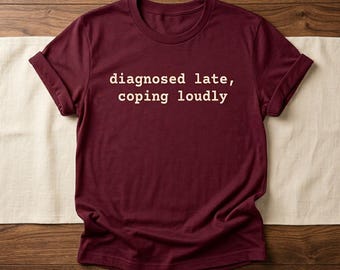 Diagnosed Late Coping Loudly Tee | Cottagecore Soft Girl Shirt | Late Bloomer Gift | Burnt Out Millennial Cotton Tee