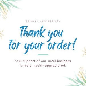 May include: A white card with blue script that reads "Thank you for your order!" and "So much love for you." Decorative green and gold leaves and branches are in the corners. The text "Your support of our small business is (very much!) appreciated" is also included.