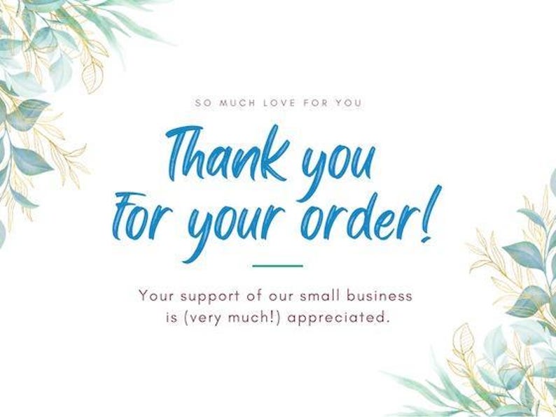 May include: A white card with blue script that reads "Thank you for your order!" and "So much love for you." Decorative green and gold leaves and branches are in the corners. The text "Your support of our small business is (very much!) appreciated" is also included.