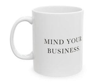 Mind Your Business Ceramic Coffee Mug — Deadpan Minimalist Office Humor Text Mug (11oz, 15oz)