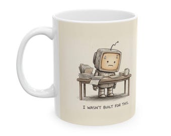 I Wasn't Built For This Ceramic Coffee Mug — Funny Burnout Stressed Robot Office Mug (11oz, 15oz)