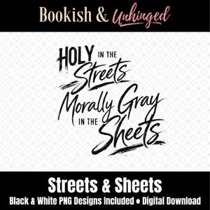 May include: Black and white digital design with the text "HOLY in the Streets, Morally Gray in the Sheets." The design also includes the text "Streets & Sheets" and "Bookish & Unhinged."