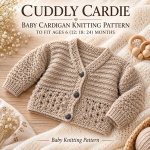 May include: A beige knitted baby cardigan with a V-neck, three dark buttons, and textured stitch patterns on the sleeves and lower body. The text reads CUDDLY CARDIE BABY CARDIGAN KNITTING PATTERN TO FIT AGES 6 (12: 18: 24) MONTHS Baby Knitting Pattern.