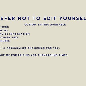 May include: A cream-coloured background with navy blue text. The text reads "PREFER NOT TO EDIT YOURSELF?" and "CUSTOM EDITING AVAILABLE." Lists of items to send: photos, service information, obituary text, and tributes. The text ends with "...AND I'LL PERSONALIZE THE DESIGN FOR YOU."