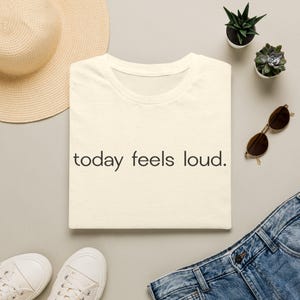 today feels loud T-Shirt | Minimalist Text Tee