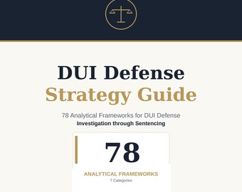 DUI Defense Strategy Reference Guide | 78 Analytical Frameworks for Criminal Defense Attorneys | Investigation to Sentencing