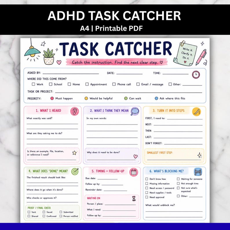 May include: A printable A4 ADHD Task Catcher planner page featuring sections for task details, priority levels, and six numbered steps including What I Heard, What I Think They Mean, Turn It Into Steps, What Does Done Mean, Timing and Follow-up, and What Is Blocking Me.