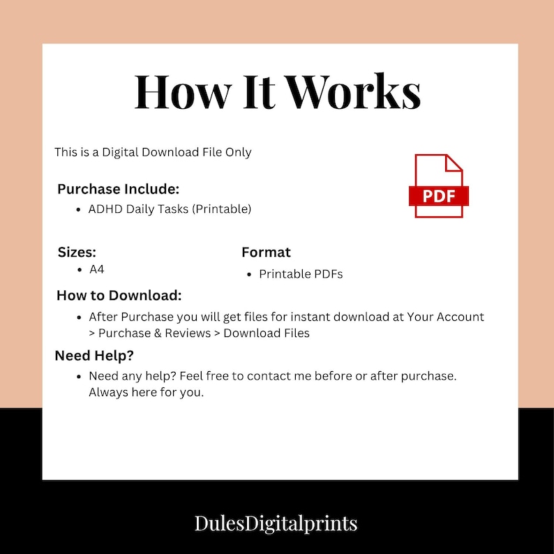 May include: A digital download information sheet titled How It Works. It lists ADHD Daily Tasks in A4 size as a printable PDF. Instructions for downloading from the account purchase section and contact information for assistance are included.