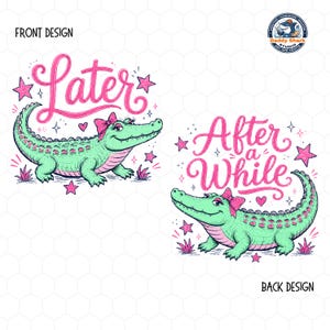 May include: A graphic design featuring a cartoon alligator with a pink bow, eyelashes, and the word "Later" in pink script. The alligator is green with pink accents and is surrounded by pink stars. The back design says "After a While".