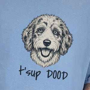 Comfort Colors Aussiedoodle Graphic T-Shirt, T'sup Dood Funny Australian Crewneck, Goldendoodle Bernedoodle Labradoodle Sheepadoodle Owner image 1