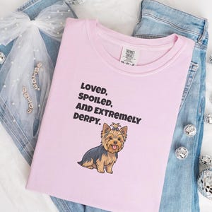 Comfort Colors Yorkie Dog Mom Shirt, Loved, Spoiled, and Extremely Derpy, Yorkshire Terrier Graphic T-Shirt, Funny Pet Lover Dog Owner image 1