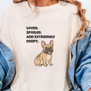 Comfort Colors Funny French Bulldog Shirt, Loved, Spoiled, and Extremely Derpy Tee, Fawn Frenchie Mom Graphic Shirt, Frenchie Dog Shirt image 1