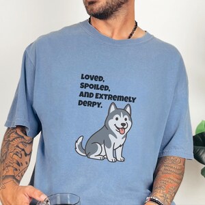 Comfort Colors Siberian Husky Dog Shirt, Loved, Spoiled, and Extremely Derpy Tee, Funny Siberian Husky Lover T-Shirt, Funny Husky Shirt image 10