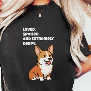 Comfort Colors Funny Sarcastic Corgi Mom T-Shirt | Loved, Spoiled, and Extremely Derpy Tee | Pembroke Welsh Corgi Owner Sweatshirt image 2