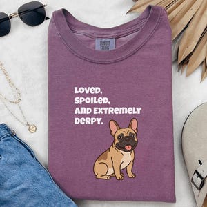 Comfort Colors Funny French Bulldog Shirt, Loved, Spoiled, and Extremely Derpy Tee, Fawn Frenchie Mom Graphic Shirt, Frenchie Dog Shirt image 3