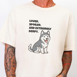 Comfort Colors Siberian Husky Dog Shirt, Loved, Spoiled, and Extremely Derpy Tee, Funny Siberian Husky Lover T-Shirt, Funny Husky Shirt image 9