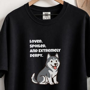 Comfort Colors Siberian Husky Dog Shirt, Loved, Spoiled, and Extremely Derpy Tee, Funny Siberian Husky Lover T-Shirt, Funny Husky Shirt image 6