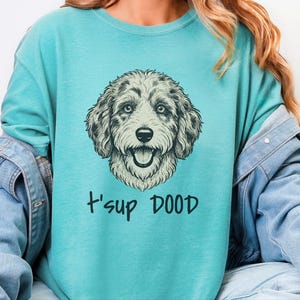 Comfort Colors Aussiedoodle Graphic T-Shirt, T'sup Dood Funny Australian Crewneck, Goldendoodle Bernedoodle Labradoodle Sheepadoodle Owner image 4