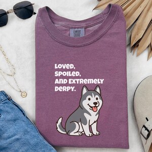 Comfort Colors Siberian Husky Dog Shirt, Loved, Spoiled, and Extremely Derpy Tee, Funny Siberian Husky Lover T-Shirt, Funny Husky Shirt image 3