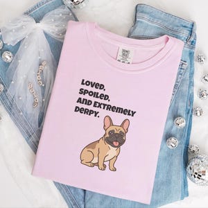 Comfort Colors Funny French Bulldog Shirt, Loved, Spoiled, and Extremely Derpy Tee, Fawn Frenchie Mom Graphic Shirt, Frenchie Dog Shirt image 9