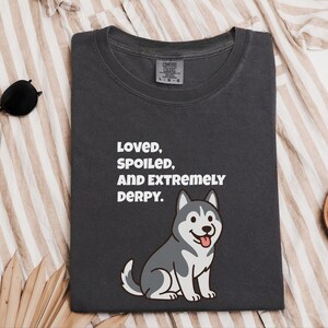 Comfort Colors Siberian Husky Dog Shirt, Loved, Spoiled, and Extremely Derpy Tee, Funny Siberian Husky Lover T-Shirt, Funny Husky Shirt image 8