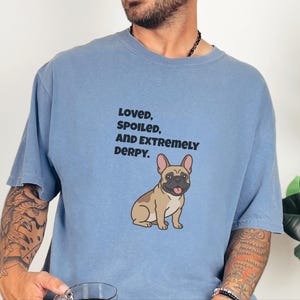 Comfort Colors Funny French Bulldog Shirt, Loved, Spoiled, and Extremely Derpy Tee, Fawn Frenchie Mom Graphic Shirt, Frenchie Dog Shirt image 8