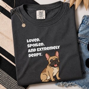 Comfort Colors Funny French Bulldog Shirt, Loved, Spoiled, and Extremely Derpy Tee, Fawn Frenchie Mom Graphic Shirt, Frenchie Dog Shirt image 10