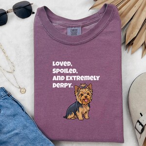 Comfort Colors Yorkie Dog Mom Shirt, Loved, Spoiled, and Extremely Derpy, Yorkshire Terrier Graphic T-Shirt, Funny Pet Lover Dog Owner image 6