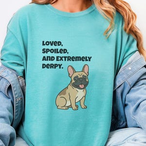 Comfort Colors Funny French Bulldog Shirt, Loved, Spoiled, and Extremely Derpy Tee, Fawn Frenchie Mom Graphic Shirt, Frenchie Dog Shirt image 6