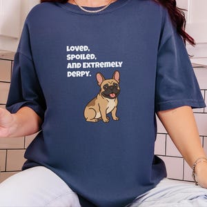Comfort Colors Funny French Bulldog Shirt, Loved, Spoiled, and Extremely Derpy Tee, Fawn Frenchie Mom Graphic Shirt, Frenchie Dog Shirt image 4