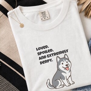 Comfort Colors Siberian Husky Dog Shirt, Loved, Spoiled, and Extremely Derpy Tee, Funny Siberian Husky Lover T-Shirt, Funny Husky Shirt image 4