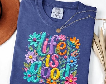 Comfort Colors Life Is Good Shirt, Floral Daisy Tee, Wildflower Shirt, Inspirational Quote Tee, Positive Vibes Shirt, Cute Spring Flower Tee