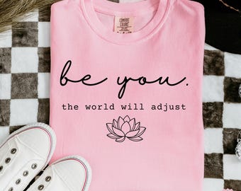 Comfort Colors® Be You The World Will Adjust Shirt, Inspirational Women's Tee, Positive Gift Idea, Gift for Best Friends, Love Yourself