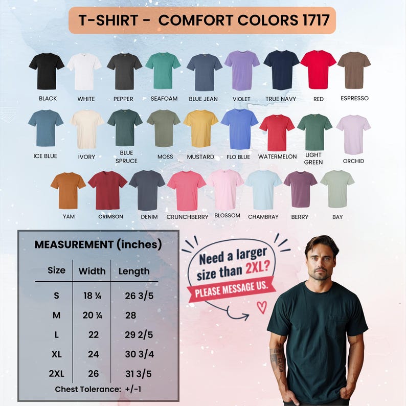May include: A display of Comfort Colors 1717 t-shirts in various colors, including black, white, and red. The image includes a size chart with measurements in inches, ranging from S to 2XL. The text reads "Need a larger size than 2XL? Please message us."
