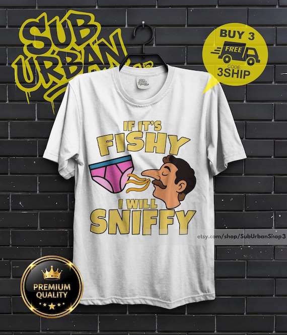 I Will Sniffy Shirt, Unhinged Shirt, Funny Embarrassing Tee, If its Fishy I will Sniffy Inappropriate Shirt, Funny Meme Dirty Joke Gag Gift