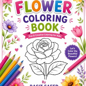 May include: A flower coloring book with a large rose outline, surrounded by colorful pencils. The cover features the text "FLOWER COLORING BOOK" and "Fun & Creative Coloring for Kids". The author's name is Basit Saeed.