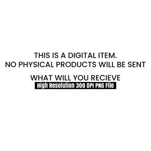 Pu&ograve; includere: Sfondo bianco con testo nero che recita: "THIS IS A DIGITAL ITEM. NO PHYSICAL PRODUCTS WILL BE SENT. WHAT WILL YOU RECIEVE High Resolution 300 DPI PNG File."