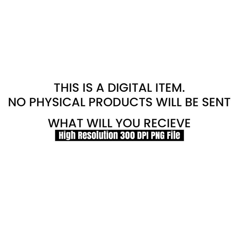 Pu&ograve; includere: Sfondo bianco con testo nero che recita: "THIS IS A DIGITAL ITEM. NO PHYSICAL PRODUCTS WILL BE SENT. WHAT WILL YOU RECIEVE High Resolution 300 DPI PNG File."