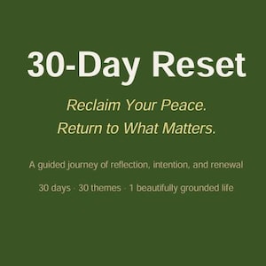 May include: A graphic on a green background with the text "30-Day Reset" in white. Below, it reads "Reclaim Your Peace. Return to What Matters." Additional text describes a guided journey of reflection, intention, and renewal.